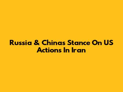 Russia & China's Stance On US Actions In Iran