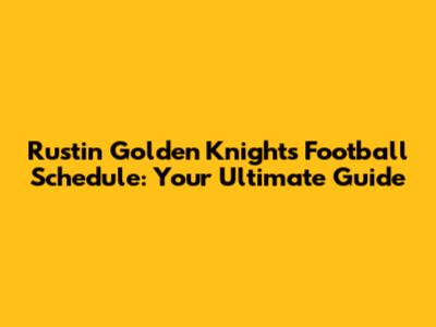 Rustin Golden Knights Football Schedule: Your Ultimate Guide