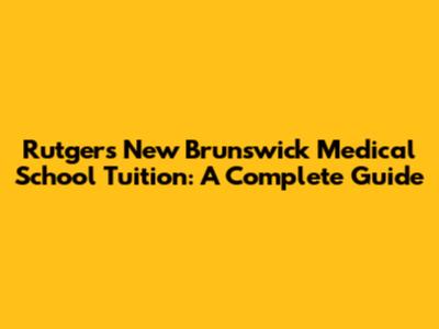 Rutgers New Brunswick Medical School Tuition: A Complete Guide