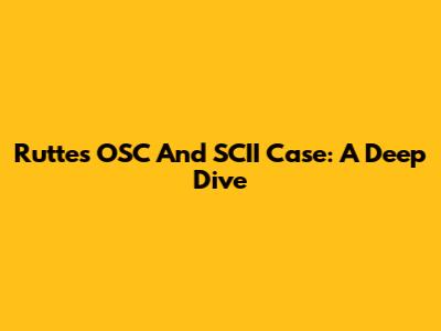 Rutte's OSC And SCII Case: A Deep Dive