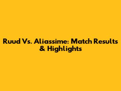 Ruud Vs. Aliassime: Match Results & Highlights