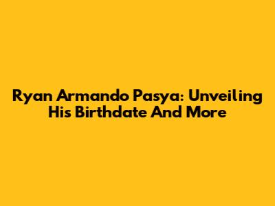Ryan Armando Pasya: Unveiling His Birthdate And More