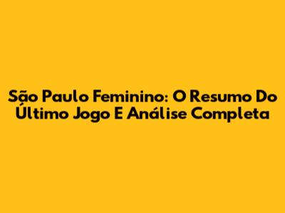 São Paulo Feminino: O Resumo Do Último Jogo E Análise Completa