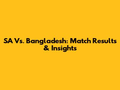 SA Vs. Bangladesh: Match Results & Insights