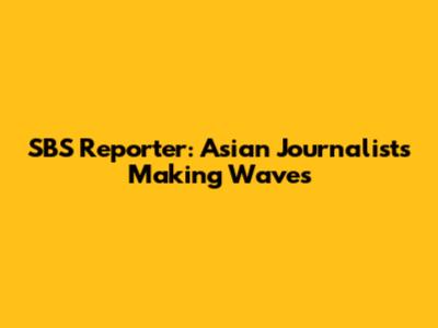SBS Reporter: Asian Journalists Making Waves