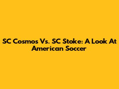 SC Cosmos Vs. SC Stoke: A Look At American Soccer