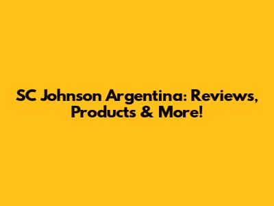 SC Johnson Argentina: Reviews, Products & More!