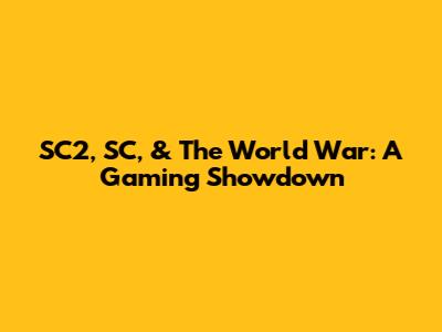 SC2, SC, & The World War: A Gaming Showdown