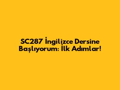 SC287 İngilizce Dersine Başlıyorum: İlk Adımlar!