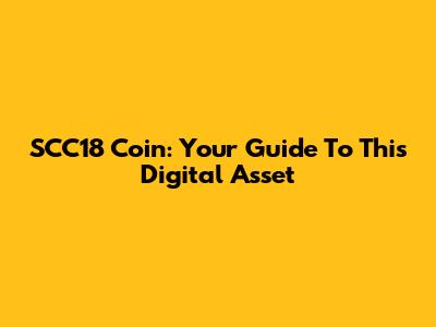 SCC18 Coin: Your Guide To This Digital Asset