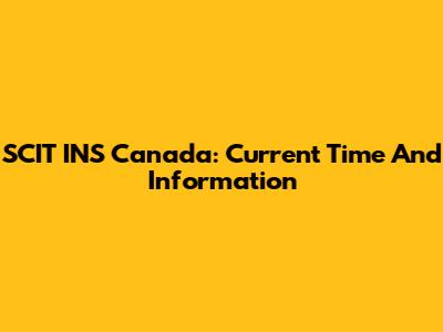 SCIT INS Canada: Current Time And Information