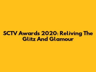 SCTV Awards 2020: Reliving The Glitz And Glamour