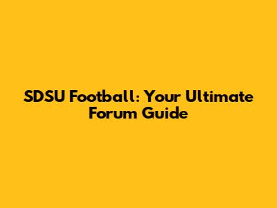 SDSU Football: Your Ultimate Forum Guide