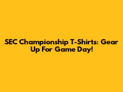 SEC Championship T-Shirts: Gear Up For Game Day!