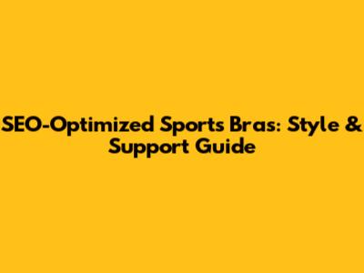 SEO-Optimized Sports Bras: Style & Support Guide