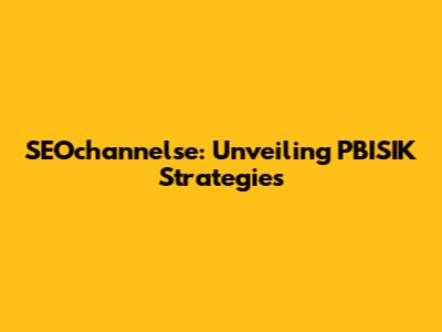 SEOchannelse: Unveiling PBISIK Strategies