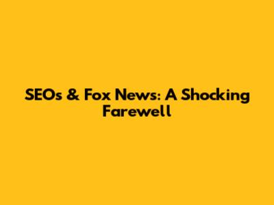 SEOs & Fox News: A Shocking Farewell