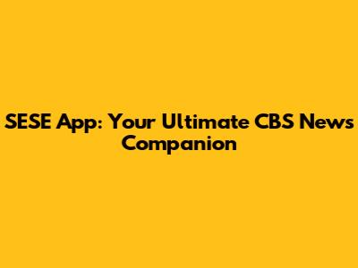 SESE App: Your Ultimate CBS News Companion