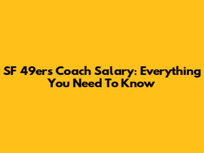 SF 49ers Coach Salary: Everything You Need To Know