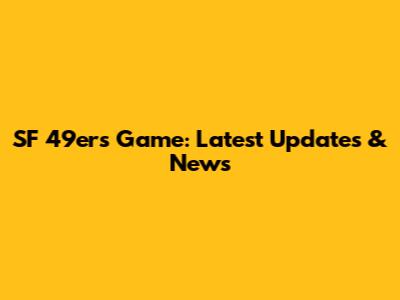 SF 49ers Game: Latest Updates & News