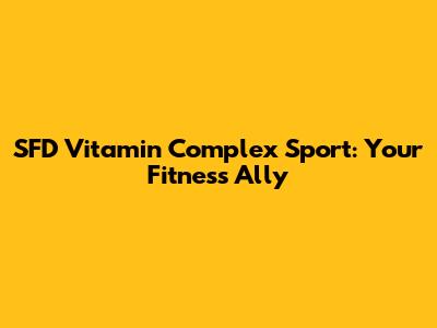 SFD Vitamin Complex Sport: Your Fitness Ally
