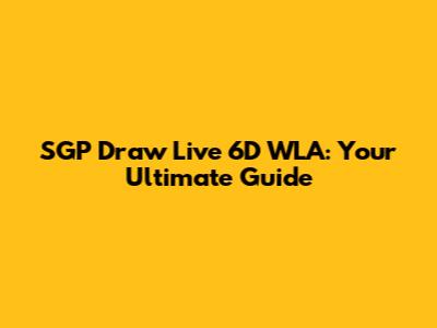 SGP Draw Live 6D WLA: Your Ultimate Guide