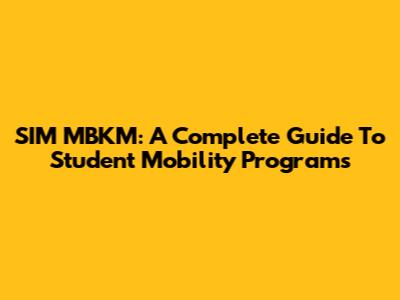 SIM MBKM: A Complete Guide To Student Mobility Programs