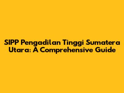SIPP Pengadilan Tinggi Sumatera Utara: A Comprehensive Guide