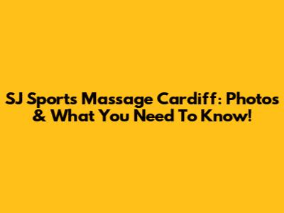 SJ Sports Massage Cardiff: Photos & What You Need To Know!