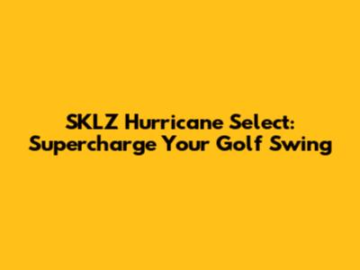 SKLZ Hurricane Select: Supercharge Your Golf Swing