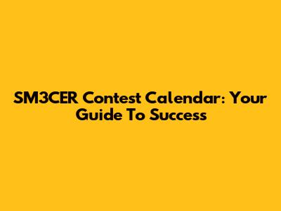 SM3CER Contest Calendar: Your Guide To Success