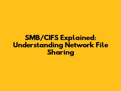 SMB/CIFS Explained: Understanding Network File Sharing