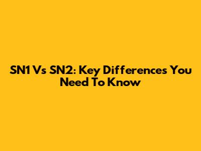 SN1 Vs SN2: Key Differences You Need To Know
