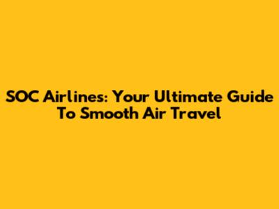 SOC Airlines: Your Ultimate Guide To Smooth Air Travel