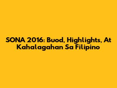 SONA 2016: Buod, Highlights, At Kahalagahan Sa Filipino