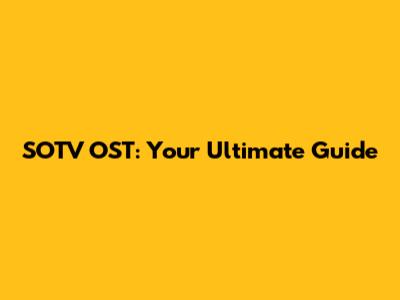 SOTV OST: Your Ultimate Guide