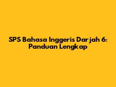 SPS Bahasa Inggeris Darjah 6: Panduan Lengkap
