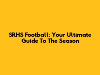 SRHS Football: Your Ultimate Guide To The Season