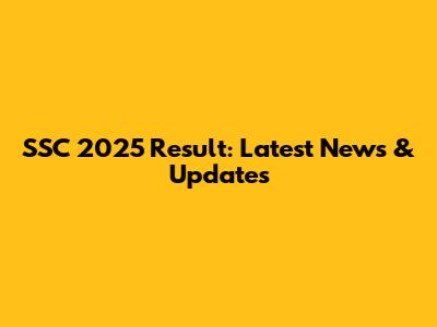 SSC 2025 Result: Latest News & Updates