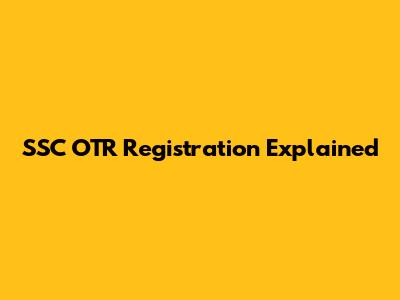 SSC OTR Registration Explained