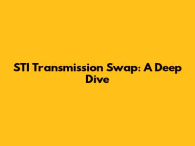 STI Transmission Swap: A Deep Dive
