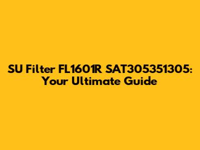 SU Filter FL1601R SAT305351305: Your Ultimate Guide