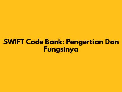 SWIFT Code Bank: Pengertian Dan Fungsinya