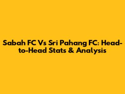 Sabah FC Vs Sri Pahang FC: Head-to-Head Stats & Analysis