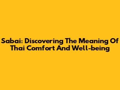 Sabai: Discovering The Meaning Of Thai Comfort And Well-being