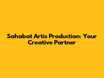 Sahabat Artis Production: Your Creative Partner