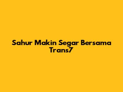 Sahur Makin Segar Bersama Trans7