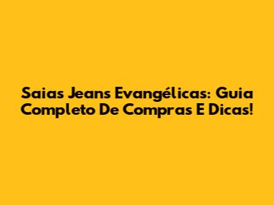 Saias Jeans Evangélicas: Guia Completo De Compras E Dicas!