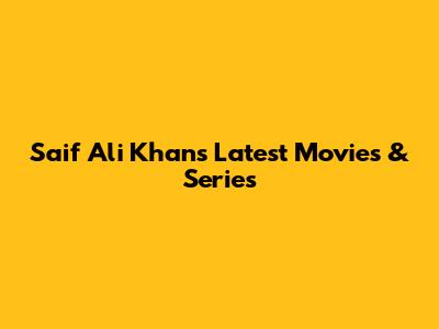Saif Ali Khan's Latest Movies & Series
