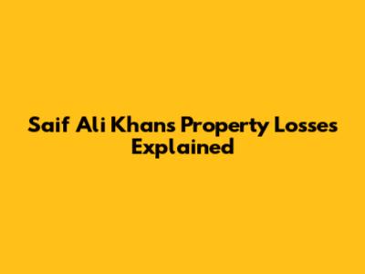 Saif Ali Khan's Property Losses Explained